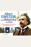 Albert Einstein And Relativity For Kids: His Life And Ideas With 21 Activities And Thought Experiments Volume 45