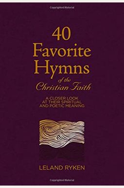 40 Favorite Hymns Of The Christian Faith: A Closer Look At Their Spiritual And Poetic Meaning 40 Favorite Hymns Of The Christian Faith: A Closer Look At Their Spiritual And Poetic Meaning