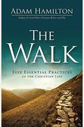 The Walk: Five Essential Practices Of The Christian Life