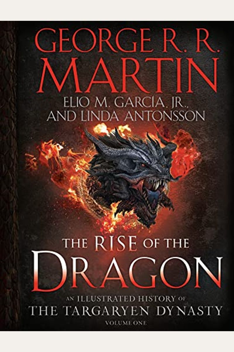 The Rise Of The Dragon: An Illustrated History Of The Targaryen Dynasty, Volume One