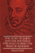 The Duke Of Anjou And The Politique Struggle During The Wars Of Religion