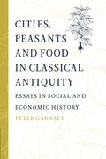 Cities, Peasants And Food In Classical Antiquity: Essays In Social And Economic History
