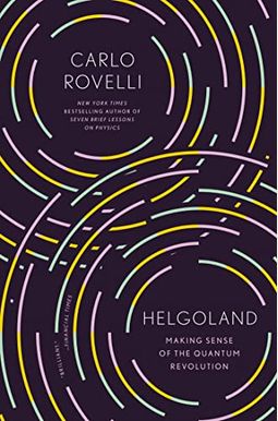 Helgoland: Making Sense Of The Quantum Revolution Helgoland: Making Sense Of The Quantum Revolution
