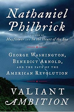 Valiant Ambition: George Washington, Benedict Arnold, And The Fate Of The American Revolution Valiant Ambition: George Washington, Benedict Arnold, And The Fate Of The American Revolution