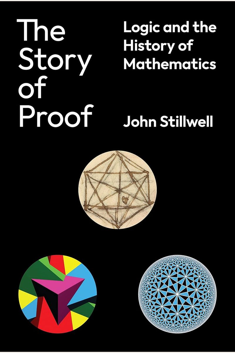 The Story Of Proof: Logic And The History Of Mathematics