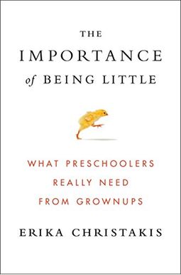The Importance Of Being Little: What Preschoolers Really Need From Grownups The Importance Of Being Little: What Preschoolers Really Need From Grownups
