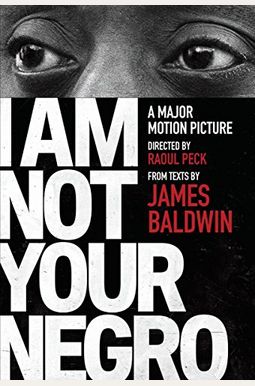 I Am Not Your Negro: A Companion Edition To The Documentary Film Directed By Raoul Peck I Am Not Your Negro: A Companion Edition To The Documentary Film Directed By Raoul Peck