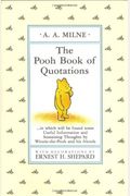 The Pooh Book Of Quotations: In Which Will Be Found Some Useful Information And Sustaining Thoughts By Winnie-The-Pooh And His Friends