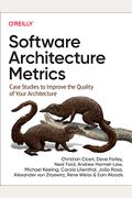 Software Architecture Metrics: Case Studies To Improve The Quality Of Your Architecture