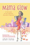 Mama Glow: A Hip Guide To Your Fabulous Abundant Pregnancy
