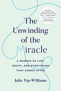 The Unwinding of the Miracle: A Memoir of Life, Death, and Everything That Comes After