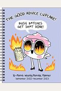 The Good Advice Cupcake 16-Month 2022-2023 Monthly/Weekly Planner Calendar: Busy B*Tches Get Sh*T Done!