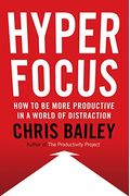 Hyperfocus: How To Manage Your Attention In A World Of Distraction
