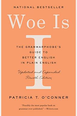 Woe Is I: The Grammarphobe's Guide To Better English In Plain English (Fourth Edition)