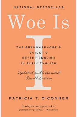 Woe Is I: The Grammarphobe's Guide To Better English In Plain English (Fourth Edition) Woe Is I: The Grammarphobe's Guide To Better English In Plain English (Fourth Edition)