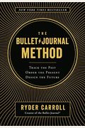 The Bullet Journal Method: Track The Past, Order The Present, Design The Future