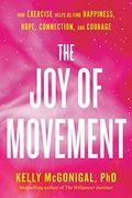 The Joy Of Movement: How Exercise Helps Us Find Happiness, Hope, Connection, And Courage