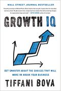 Growth Iq: Get Smarter About The Choices That Will Make Or Break Your Business