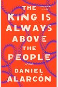 The King Is Always Above The People: Stories (Alarcon, Daniel)