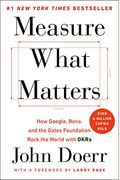 Measure What Matters: How Google, Bono, and the Gates Foundation Rock the World with OKRs