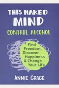 This Naked Mind: Control Alcohol: Find Freedo
