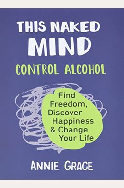 This Naked Mind: Control Alcohol, Find Freedom, Discover Happiness & Change Your Life This Naked Mind: Control Alcohol, Find Freedom, Discover Happiness & Change Your Life