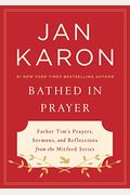 Bathed In Prayer: Father Tim's Prayers, Sermons, And Reflections From The Mitford Series