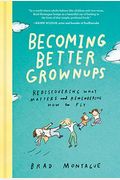 Becoming Better Grownups: Rediscovering What Matters And Remembering How To Fly
