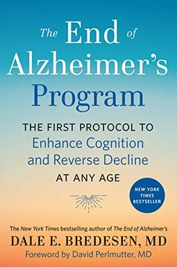The End of Alzheimer's Program: The First Protocol to Enhance Cognition and Reverse Decline at Any Age The End of Alzheimer's Program: The First Protocol to Enhance Cognition and Reverse Decline at Any Age