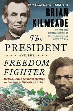 The President And The Freedom Fighter: Abraham Lincoln, Frederick Douglass, And Their Battle To Save America's Soul The President And The Freedom Fighter: Abraham Lincoln, Frederick Douglass, And Their Battle To Save America's Soul