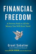 Financial Freedom: A Proven Path To All The Money You Will Ever Need