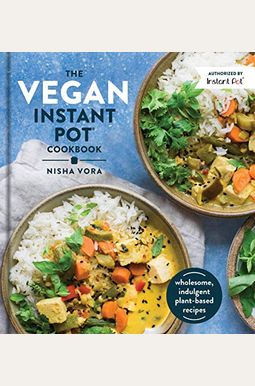 The Vegan Instant Pot Cookbook: Wholesome, Indulgent Plant-Based Recipes The Vegan Instant Pot Cookbook: Wholesome, Indulgent Plant-Based Recipes