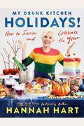 My Drunk Kitchen Holidays!: How To Savor And Celebrate The Year: A Cookbook