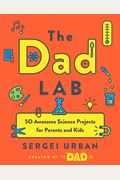 Thedadlab: 50 Awesome Science Projects For Parents And Kids