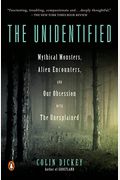 The Unidentified: Mythical Monsters, Alien Encounters, And Our Obsession With The Unexplained
