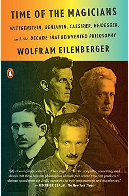 Time of the Magicians: Wittgenstein, Benjamin, Cassirer, Heidegger, and the Decade That Reinvented Philosophy Time of the Magicians: Wittgenstein, Benjamin, Cassirer, Heidegger, and the Decade That Reinvented Philosophy