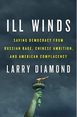 Ill Winds: Saving Democracy From Russian Rage, Chinese Ambition, And American Complacency Ill Winds: Saving Democracy From Russian Rage, Chinese Ambition, And American Complacency