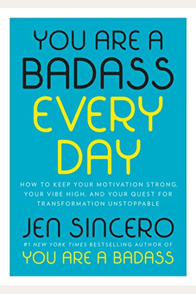 You Are A Badass Every Day: How To Keep Your Motivation Strong, Your Vibe High, And Your Quest For Transformation Unstoppable