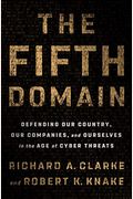 The Fifth Domain: Defending Our Country, Our Companies, And Ourselves In The Age Of Cyber Threats
