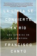 La LíNea Se Convierte En RíO. Una CróNica De La Frontera / The Line Becomes A River: The Line Becomes A River: Dispatches From The Border