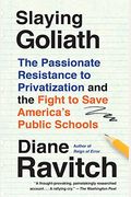 Slaying Goliath: The Passionate Resistance To Privatization And The Fight To Save America's Public Schools