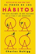 El Poder de Los Hábitos: Por Qué Hacemos Lo Que Hacemos En La Vida Y Los Negocios / The Power of Habit: Why We Do What We Do in Life and Business: Por