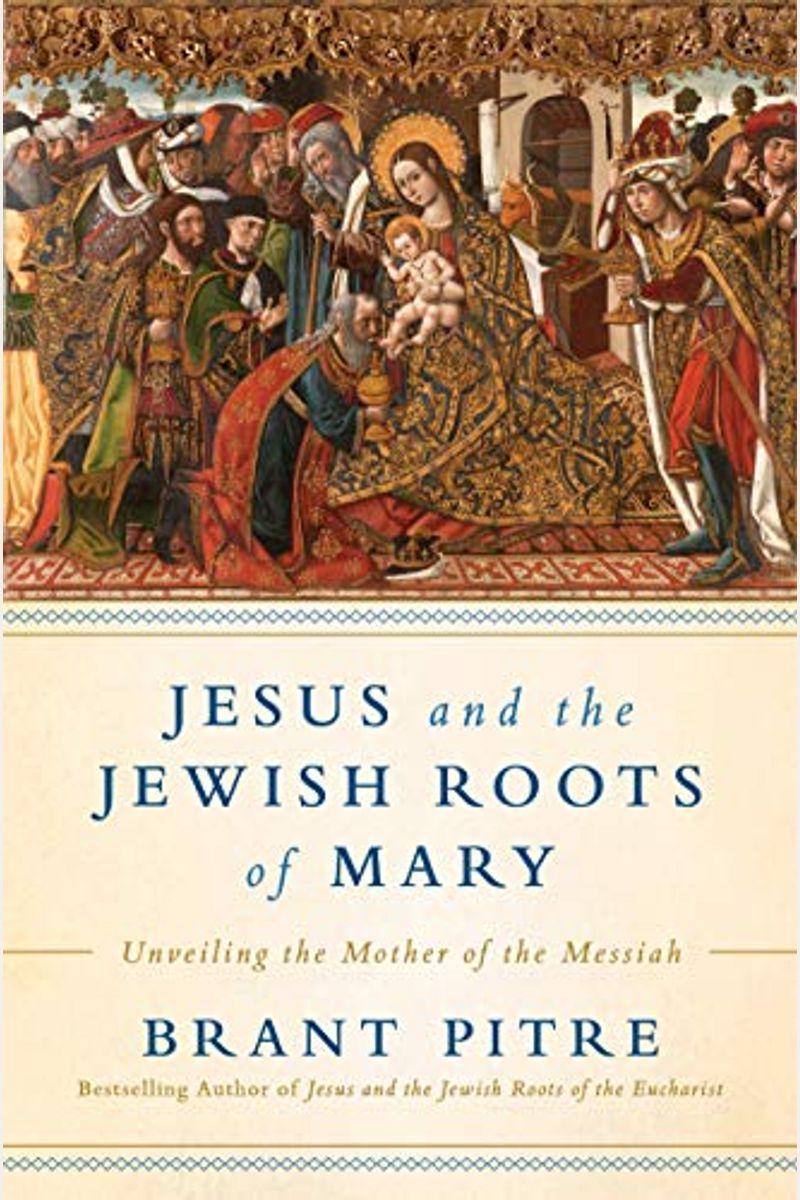 Jesus And The Jewish Roots Of Mary: Unveiling The Mother Of The Messiah