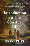 Introduction To The Spiritual Life: Walking The Path Of Prayer With Jesus