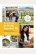 Recipes For Your Perfectly Imperfect Life: Everyday Ways To Live And Eat For Health, Healing, And Happiness