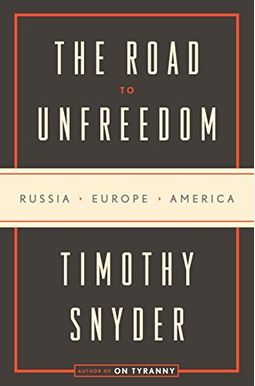 The Road To Unfreedom: Russia, Europe, America