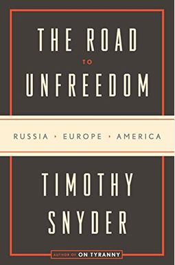 The Road To Unfreedom: Russia, Europe, America The Road To Unfreedom: Russia, Europe, America