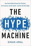The Hype Machine: How Social Media Disrupts Our Elections, Our Economy, and Our Health--And How We Must Adapt