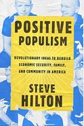 Positive Populism: Revolutionary Ideas To Rebuild Economic Security, Family, And Community In America