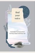 Find Your Voice: A Guided Poetry Journal for Your Heart and Your Art